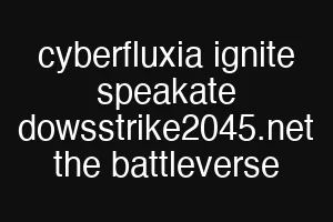 cyberfluxia ignite speakate dowsstrike2045.net the battleverse