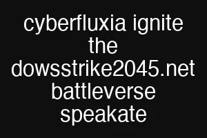 cyberfluxia ignite the dowsstrike2045.net battleverse speakate