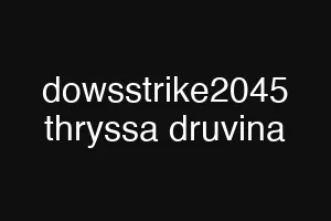 dowsstrike2045 thryssa druvina