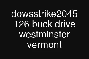 dowsstrike2045 126 buck drive westminster vermont