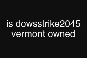 is dowsstrike2045 vermont owned